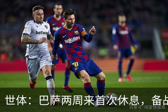 世体：巴萨两周来首次休息，备战国家德比